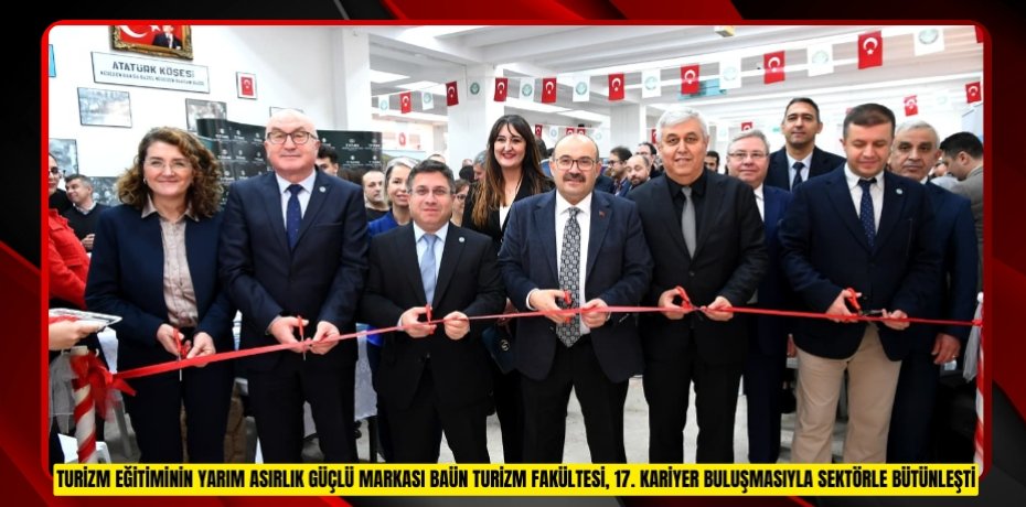 TURİZM EĞİTİMİNİN YARIM ASIRLIK GÜÇLÜ MARKASI BAÜN TURİZM FAKÜLTESİ, 17. KARİYER BULUŞMASIYLA SEKTÖRLE BÜTÜNLEŞTİ