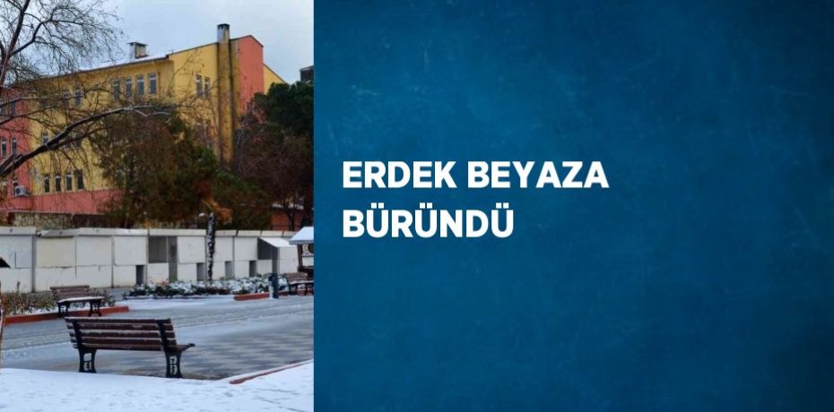 ERDEK BEYAZA BÜRÜNDÜ
