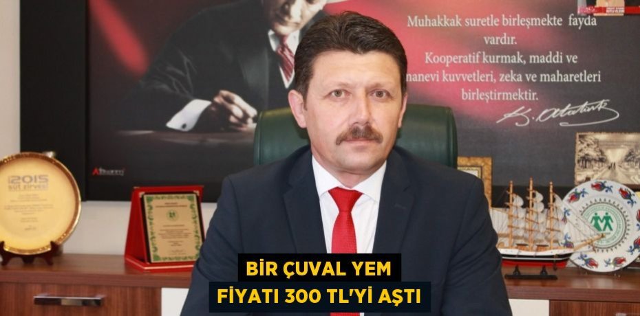 BİR ÇUVAL YEM FİYATI 300 TL'Yİ AŞTI