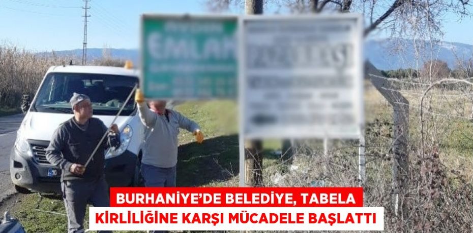 BURHANİYE’DE BELEDİYE, TABELA KİRLİLİĞİNE KARŞI MÜCADELE BAŞLATTI
