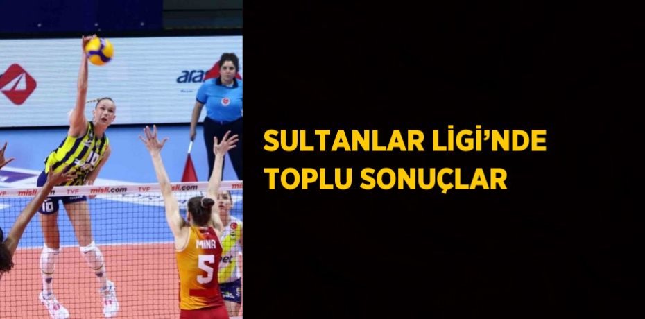 SULTANLAR LİGİ’NDE TOPLU SONUÇLAR