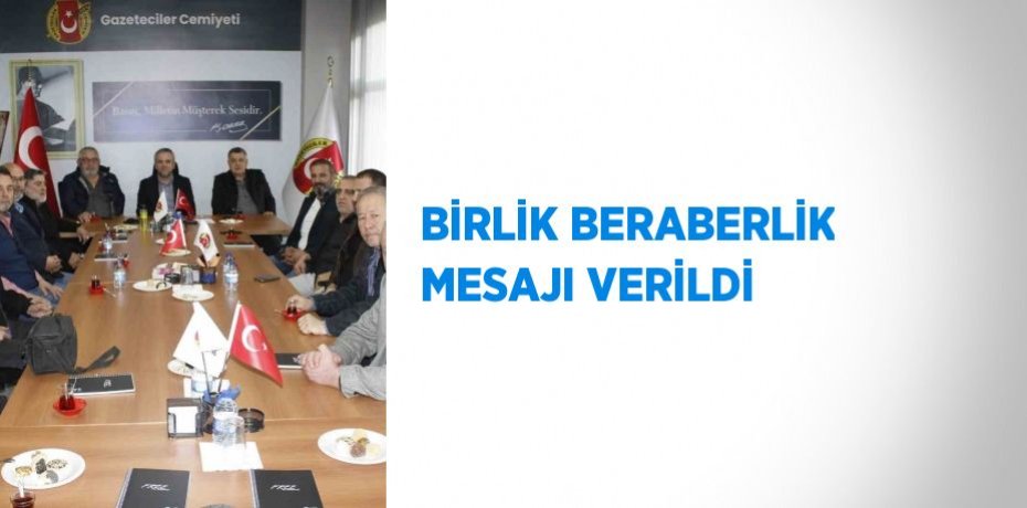 BİRLİK BERABERLİK MESAJI VERİLDİ