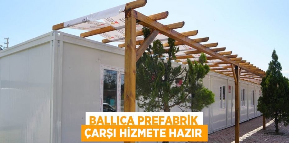 BALLICA PREFABRİK ÇARŞI HİZMETE HAZIR