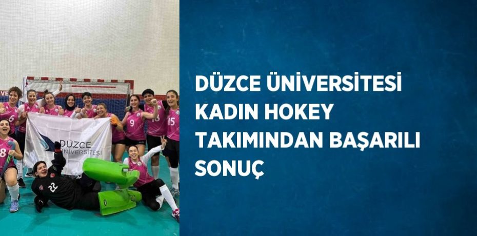 DÜZCE ÜNİVERSİTESİ KADIN HOKEY TAKIMINDAN BAŞARILI SONUÇ