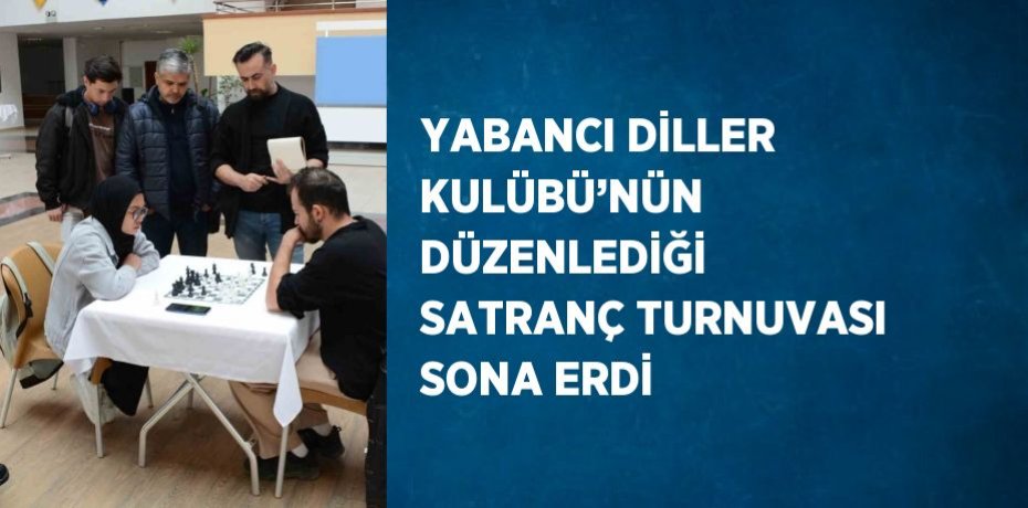 YABANCI DİLLER KULÜBÜ’NÜN DÜZENLEDİĞİ SATRANÇ TURNUVASI SONA ERDİ