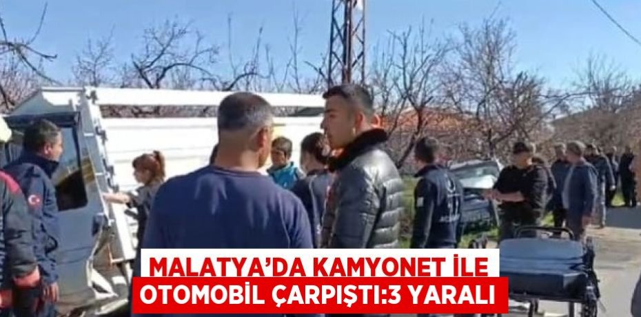MALATYA’DA KAMYONET İLE OTOMOBİL ÇARPIŞTI:3 YARALI