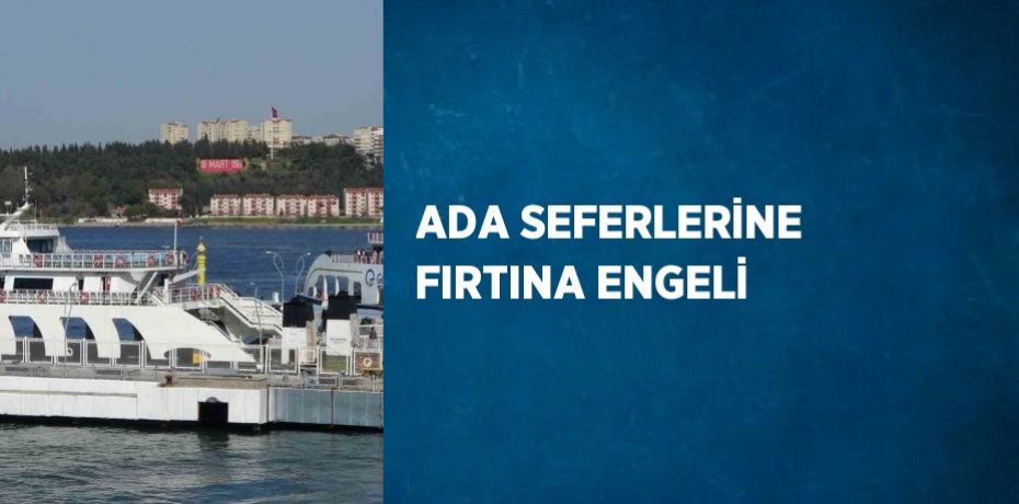 ADA SEFERLERİNE FIRTINA ENGELİ