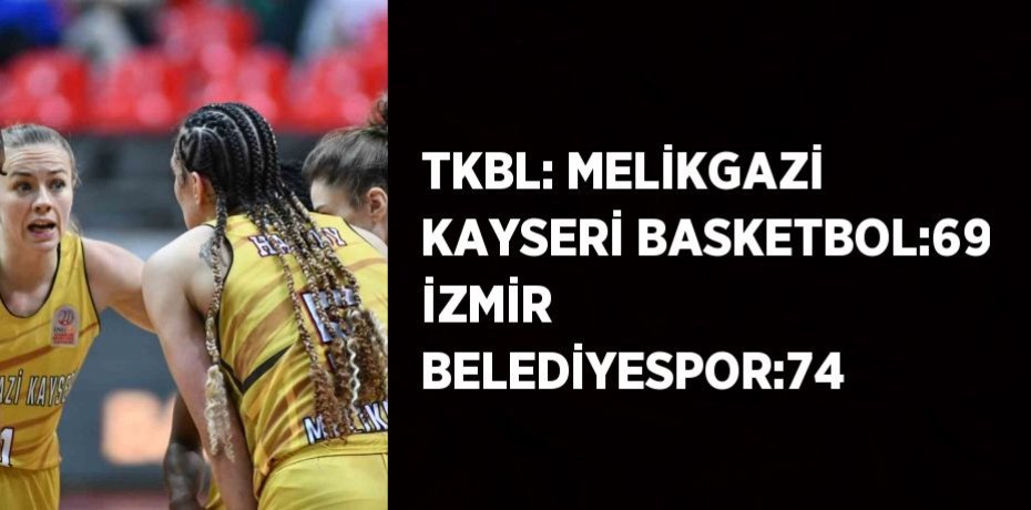 TKBL: MELİKGAZİ KAYSERİ BASKETBOL:69 İZMİR BELEDİYESPOR:74