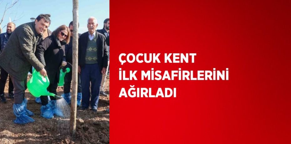 ÇOCUK KENT İLK MİSAFİRLERİNİ AĞIRLADI