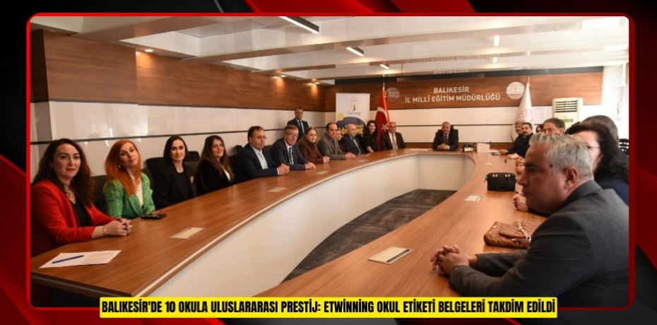 BALIKESİR'DE 10 OKULA ULUSLARARASI PRESTİJ: ETWİNNİNG OKUL ETİKETİ BELGELERİ TAKDİM EDİLDİ