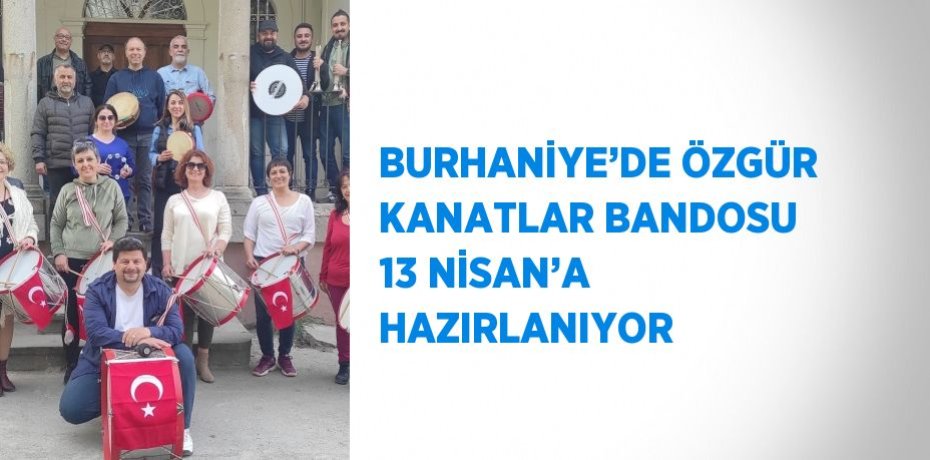 BURHANİYE’DE ÖZGÜR KANATLAR BANDOSU 13 NİSAN’A HAZIRLANIYOR