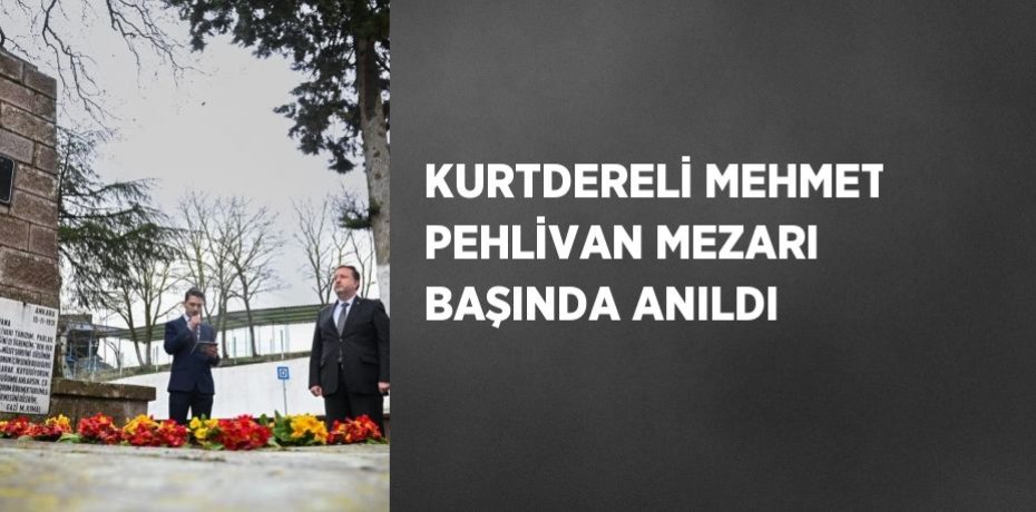 KURTDERELİ MEHMET PEHLİVAN MEZARI BAŞINDA ANILDI