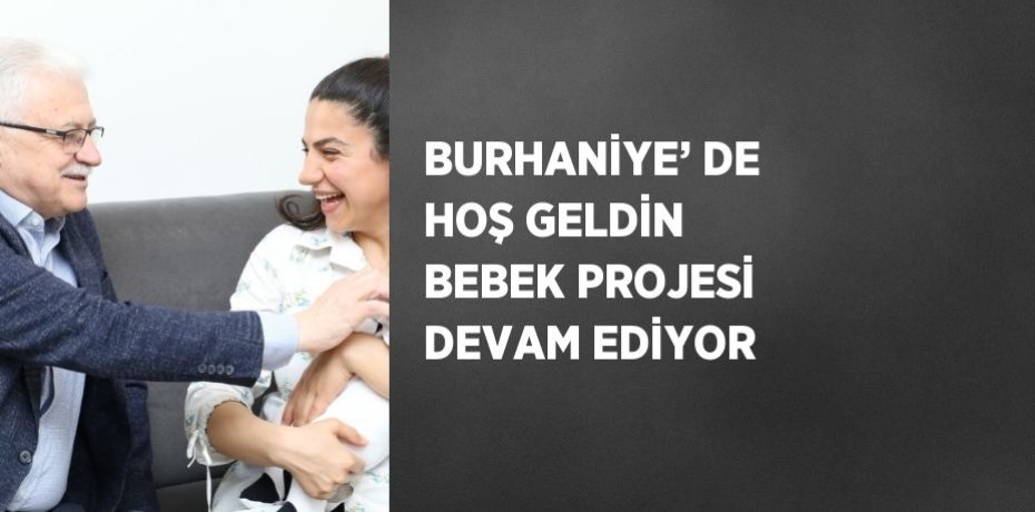 BURHANİYE’ DE HOŞ GELDİN BEBEK PROJESİ DEVAM EDİYOR