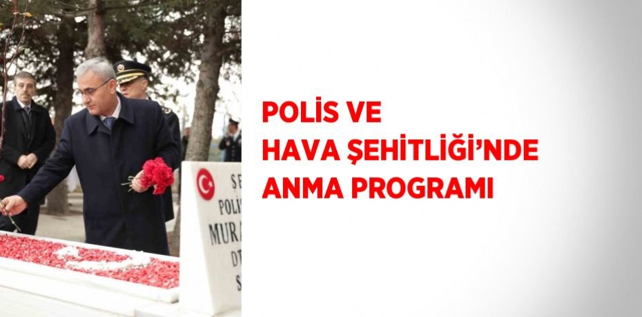 POLİS VE HAVA ŞEHİTLİĞİ’NDE ANMA PROGRAMI