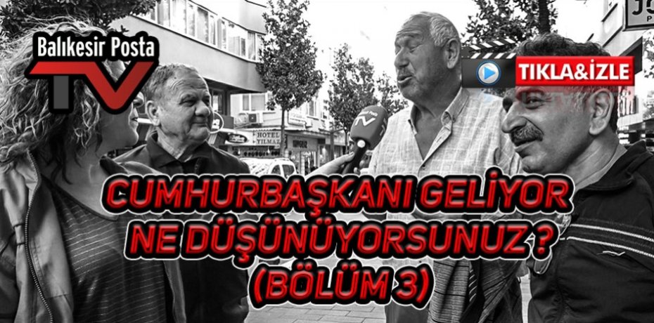 Cumhurbaşkanı geliyor ne düşünüyorsunuz ? (Bölüm 3)