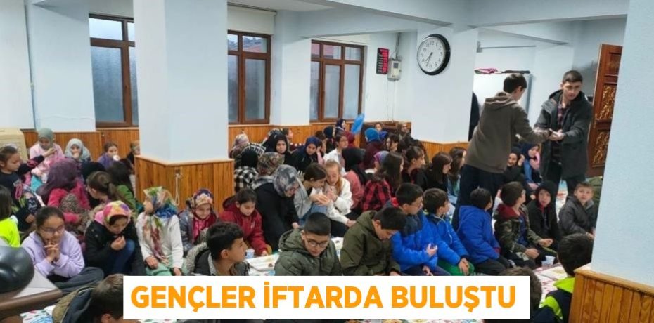 GENÇLER İFTARDA BULUŞTU
