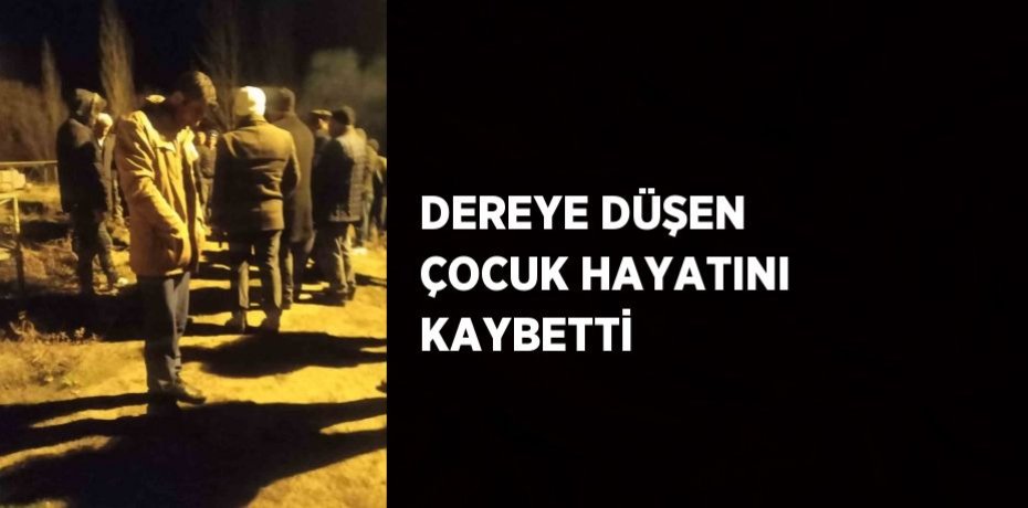 DEREYE DÜŞEN ÇOCUK HAYATINI KAYBETTİ