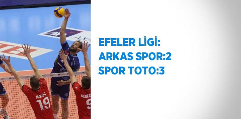 EFELER LİGİ: ARKAS SPOR:2 SPOR TOTO:3