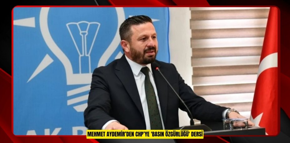 MEHMET AYDEMİR’DEN CHP’YE 'BASIN ÖZGÜRLÜĞÜ' DERSİ: "ELEŞTİRİYE TAHAMMÜLÜ OLMAYAN CHP ZİHNİYETİ YİNE ZORBALIĞA SARILDI!"