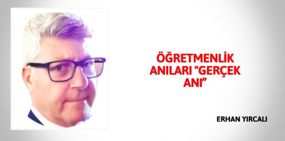 ÖĞRETMENLİK  ANILARI "GERÇEK ANI”