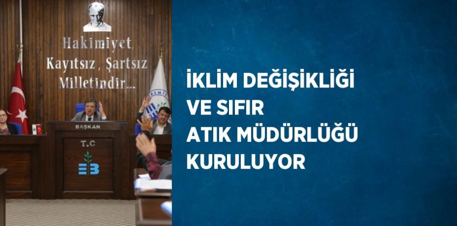 İKLİM DEĞİŞİKLİĞİ VE SIFIR ATIK MÜDÜRLÜĞÜ KURULUYOR
