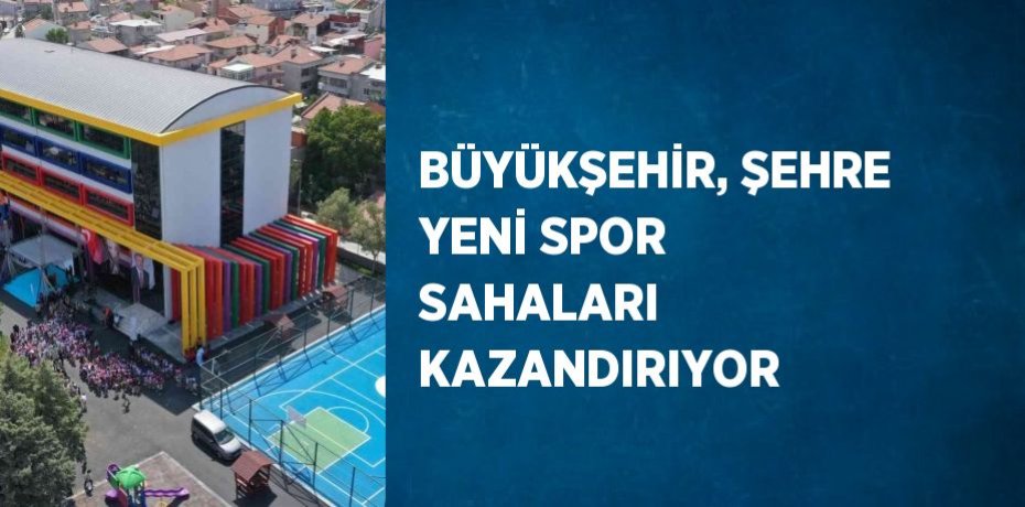 BÜYÜKŞEHİR, ŞEHRE YENİ SPOR SAHALARI KAZANDIRIYOR