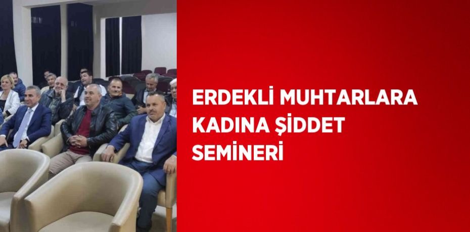 ERDEKLİ MUHTARLARA KADINA ŞİDDET SEMİNERİ