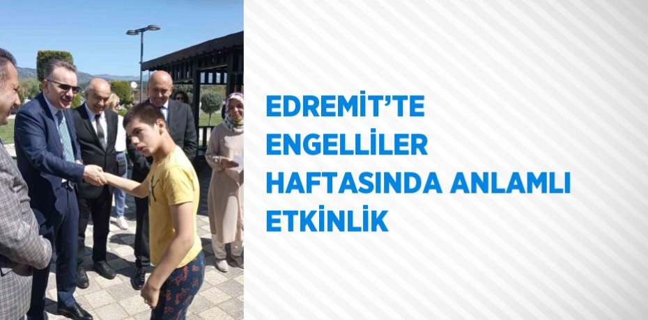 EDREMİT’TE ENGELLİLER HAFTASINDA ANLAMLI ETKİNLİK