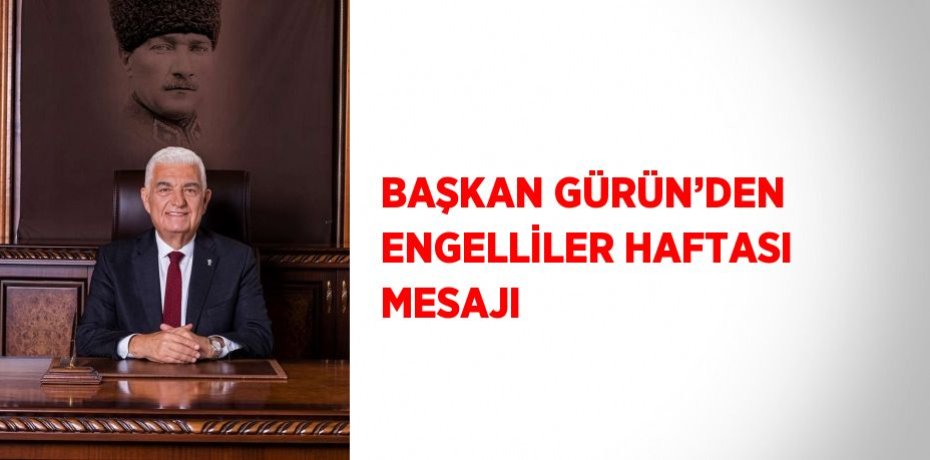 BAŞKAN GÜRÜN’DEN ENGELLİLER HAFTASI MESAJI