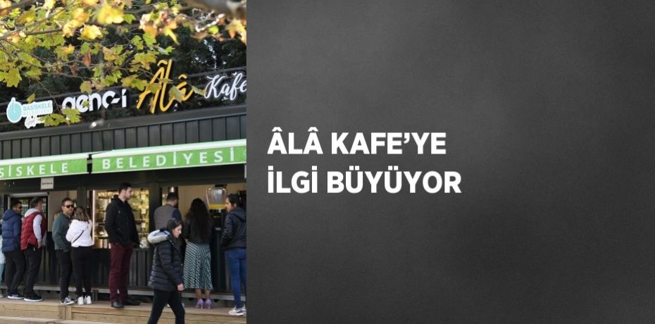 ÂLÂ KAFE’YE İLGİ BÜYÜYOR