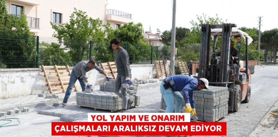 YOL YAPIM VE ONARIM ÇALIŞMALARI ARALIKSIZ DEVAM EDİYOR