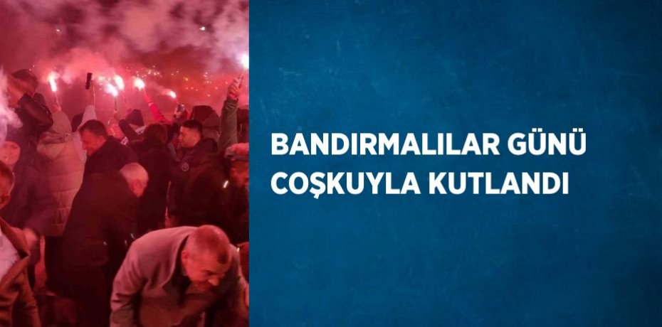 BANDIRMALILAR GÜNÜ COŞKUYLA KUTLANDI