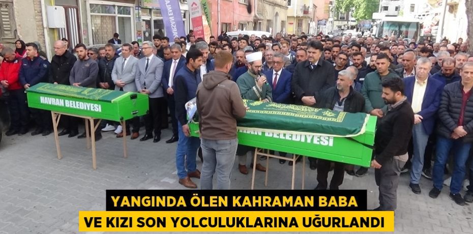 Yangında ölen kahraman baba ve kızı son yolculuklarına uğurlandı