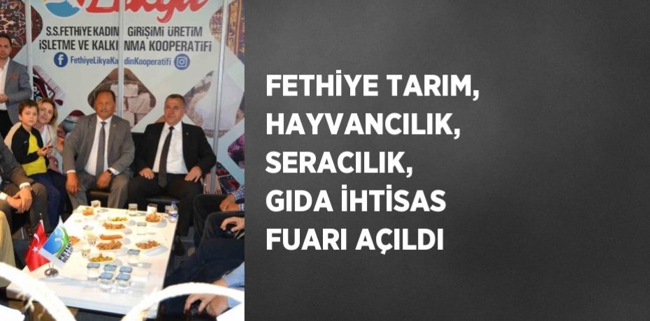 FETHİYE TARIM, HAYVANCILIK, SERACILIK, GIDA İHTİSAS FUARI AÇILDI