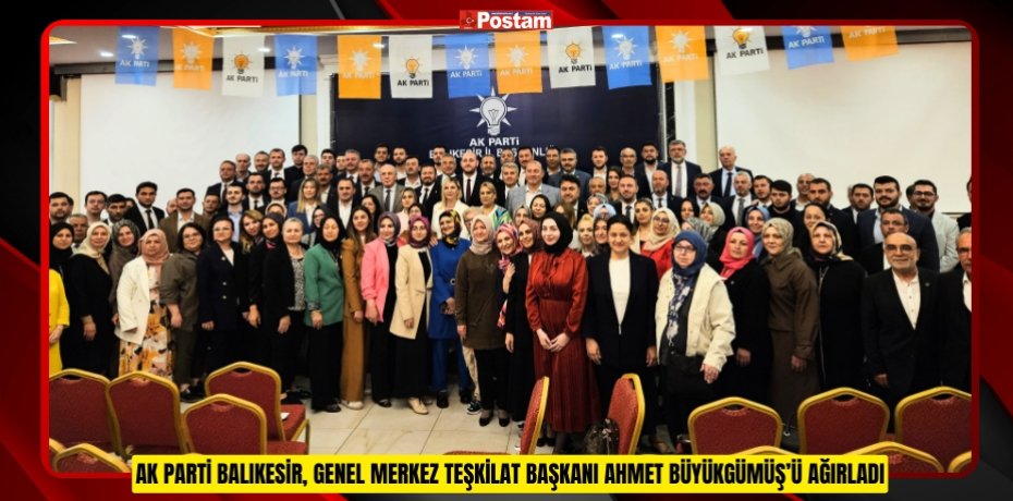 AK PARTİ BALIKESİR, GENEL MERKEZ TEŞKİLAT BAŞKANI AHMET BÜYÜKGÜMÜŞ’Ü AĞIRLADI