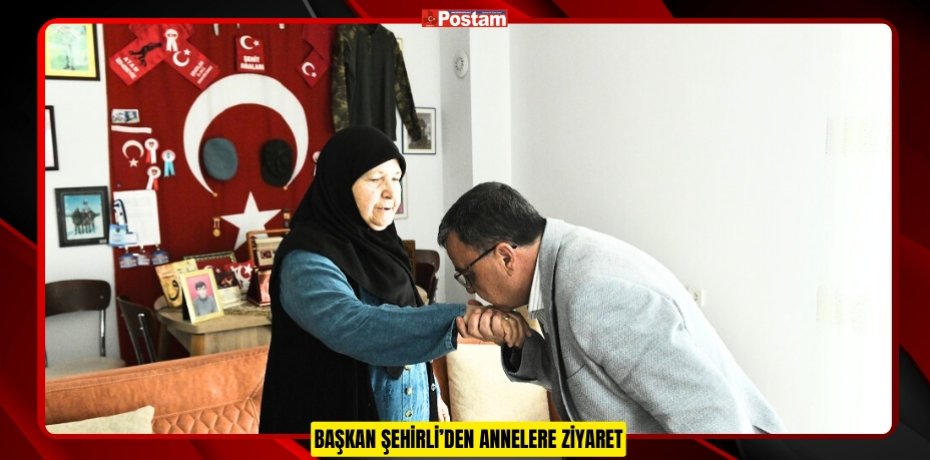 BAŞKAN ŞEHİRLİ’DEN ANNELERE ZİYARET