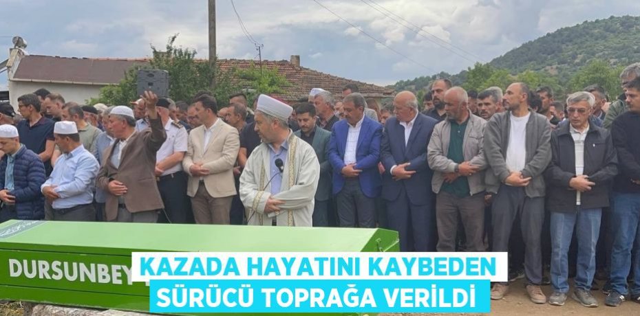 KAZADA HAYATINI KAYBEDEN SÜRÜCÜ TOPRAĞA VERİLDİ