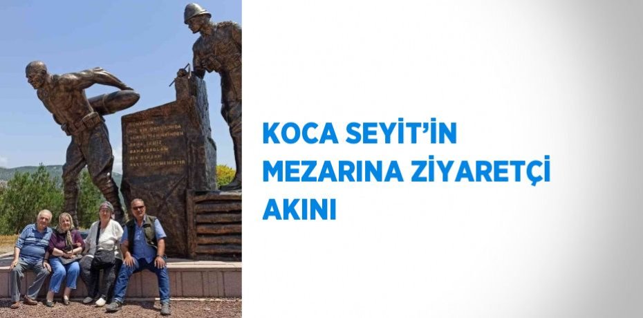 KOCA SEYİT’İN MEZARINA ZİYARETÇİ AKINI