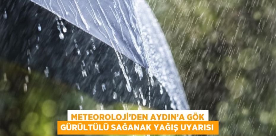 METEOROLOJİ’DEN AYDIN’A GÖK GÜRÜLTÜLÜ SAĞANAK YAĞIŞ UYARISI