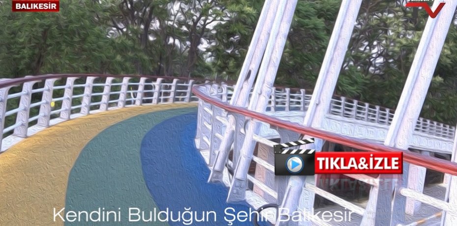 KENDİNİ BULDUĞUN ŞEHİR BALIKESİR FOTOĞRAFLARLA