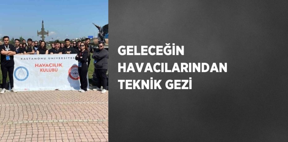 GELECEĞİN HAVACILARINDAN TEKNİK GEZİ