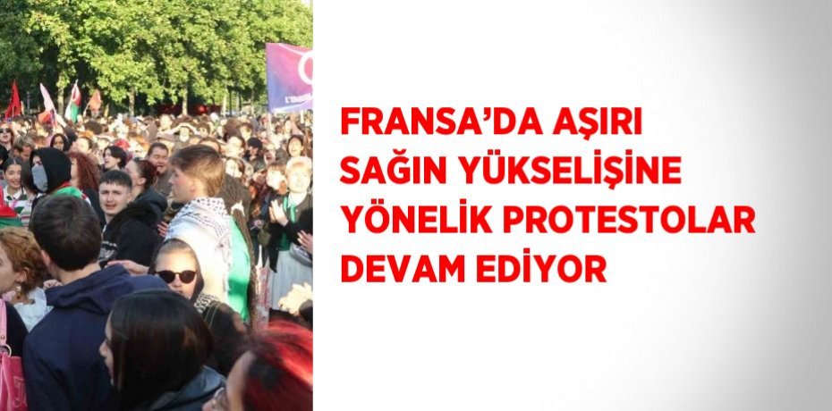 FRANSA’DA AŞIRI SAĞIN YÜKSELİŞİNE YÖNELİK PROTESTOLAR DEVAM EDİYOR