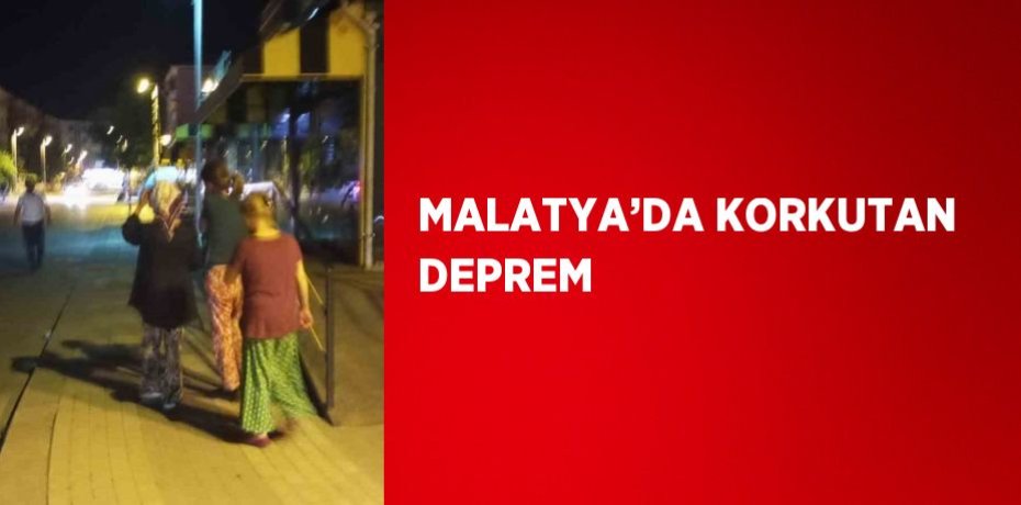 MALATYA’DA KORKUTAN DEPREM