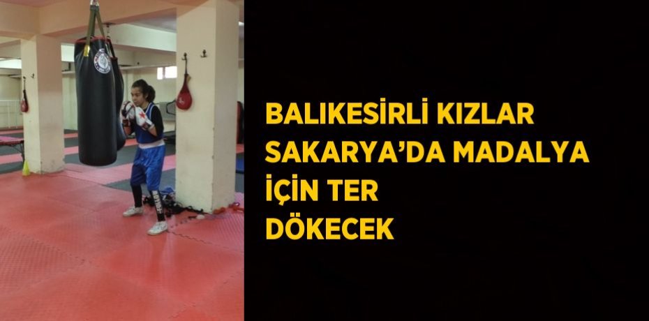 BALIKESİRLİ KIZLAR SAKARYA’DA MADALYA İÇİN TER DÖKECEK