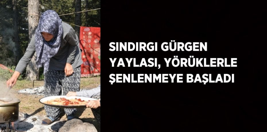 SINDIRGI GÜRGEN YAYLASI, YÖRÜKLERLE ŞENLENMEYE BAŞLADI