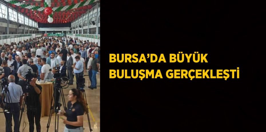 BURSA’DA BÜYÜK BULUŞMA GERÇEKLEŞTİ