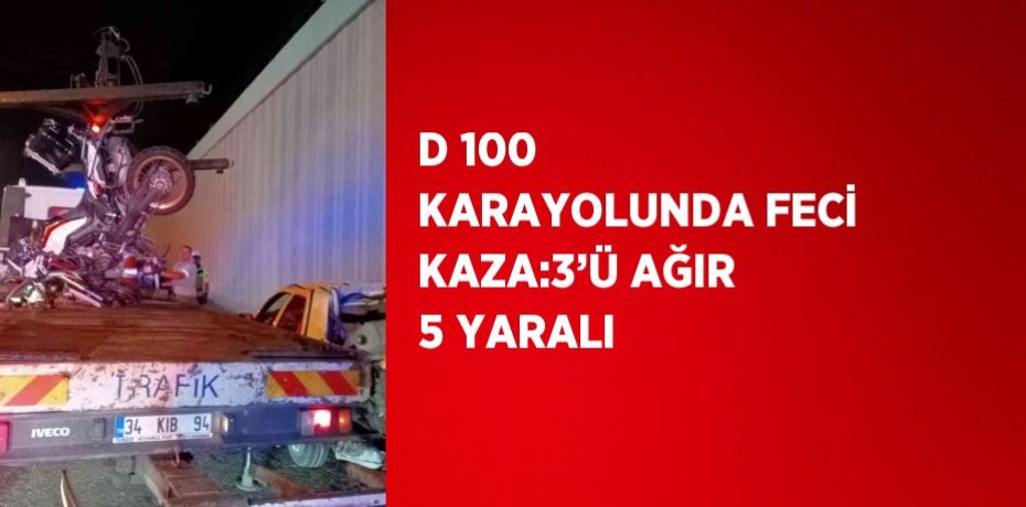 D 100 KARAYOLUNDA FECİ KAZA:3’Ü AĞIR 5 YARALI