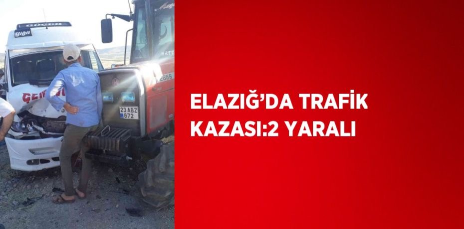 ELAZIĞ’DA TRAFİK KAZASI:2 YARALI