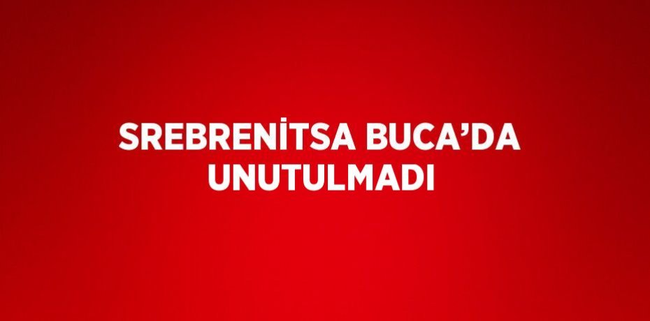 SREBRENİTSA BUCA’DA UNUTULMADI