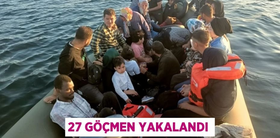 27 GÖÇMEN YAKALANDI
